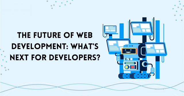 The Future of Web Development: What's Next for Developers?