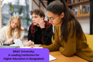BRAC University: A Leading Institution for Higher Education in Bangladesh