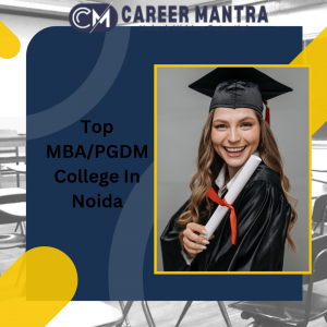 Best MBA/PGDM Colleges in Noida to Build a Successful Career