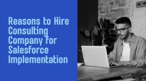 Reasons to Hire Consulting Company for Salesforce Implementation