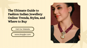 The Ultimate Guide to Fashion Indian Jewellery Online: Trends, Styles, and Where to Buy