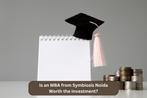 Is an MBA from Symbiosis Noida Worth the Investment?