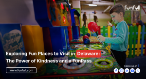 Exploring Fun Places to Visit in Delaware: The Power of Kindness and a FunPass