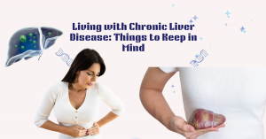 Living with Chronic Liver Disease: Things to Keep in Mind