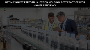 Optimizing PET Preform Injection Molding: Best Practices for Higher Efficiency