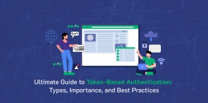 Understand What is Token-Based Authentication. Types, Importance, Use Cases, and Best Practices