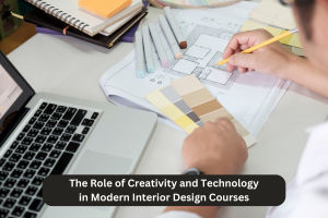 The Role of Creativity and Technology in Modern Interior Design Courses