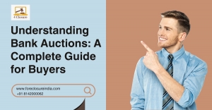 Understanding Bank Auctions: A Complete Guide for Buyers - Foreclosureindia