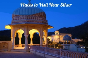 Top 6 Places to Visit Near Sikar to Get Closer to the Rajasthani Roots
