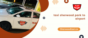 Why Choose a Taxi Sherwood Park to Airport?
