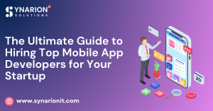 The Ultimate Guide to Hiring Top Mobile App Developers for Your Startup