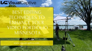 Best Editing Techniques To Enhance Your Video Portfolio Minnesota