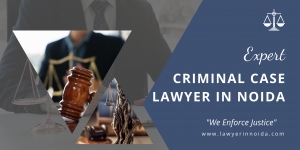 Criminal Case Lawyer in Noida: Your Guide to Legal Assistance