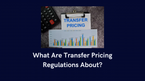 What Are Transfer Pricing Regulations About?