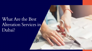 What Are the Best Alteration Services in Dubai?