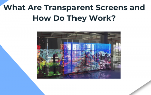 What Are Transparent Screens and How Do They Work?