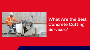 What Are the Best Concrete Cutting Services?