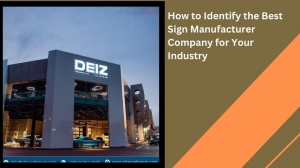 How to Identify the Best Sign Manufacturer Company for Your Industry