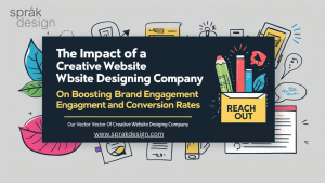 The Impact of a Creative Website Designing Company on Boosting Brand Engagement and Conversion Rates