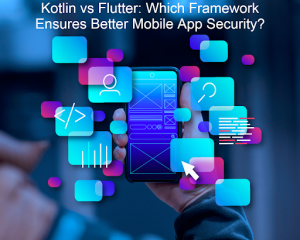 Kotlin vs Flutter-Which Framework Offers Better Security for Mobile Apps?