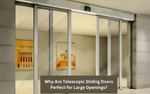 Why Are Telescopic Sliding Doors Perfect for Large Openings?