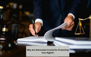Why Are Advocates Crucial for Protecting Your Rights?