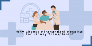 Why Choose Hiranandani Hospital for Kidney Transplants?