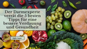 Der Darmexperte verrät die 5 besten Tipps für eine bessere Verdauung und Gesundheit