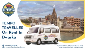 Tempo Traveller on Rent in Dwarka:  Best Travel Experience with Shiv Shakti Tour & Travels