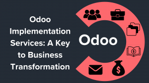 Odoo Implementation Services: A Key to Business Transformation