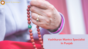 How to Seek Guidance from a Vashikaran Mantra Specialist in Punjab