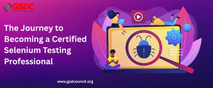 The Journey to Becoming a Certified  Selenium Testing Professional