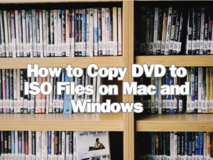 How to Copy DVD to ISO Files on Mac and Windows