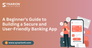 A Beginner’s Guide to Building a Secure and User-Friendly Banking App