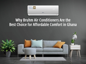 Why Bruhm Air Conditioners Are the Best Choice for Affordable Comfort in Ghana