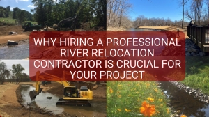 Why Hiring a Professional River Relocation Contractor is Crucial for Your Project