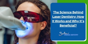 The Science Behind Laser Dentistry: How It Works and Why It’s Beneficial?