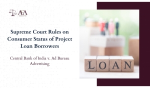 Supreme Court Rules on Consumer Status of Project Loan Borrowers in Central Bank of India v. Ad Bureau Advertising