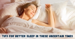 Best Tips to Promote Better Sleep in Uncertain Times