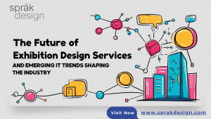 The Future of Exhibition Design Services and Emerging IT Trends Shaping the Industry