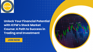 Unlock Your Financial Potential with ICFM’s Stock Market Course: A Path to Success in Trading and Investment