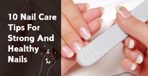 Powerful Nail Care Tips for Strong & Healthy Nails