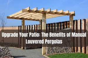 Upgrade Your Patio: The Benefits of Manual Louvered Pergolas