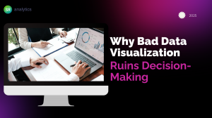 Why Bad Data Visualization Ruins Decision-Making