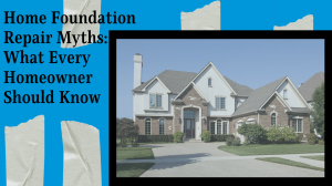 Home Foundation Repair Myths: What Every Homeowner Should Know