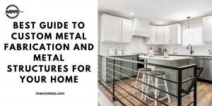 Best Guide to Custom Metal Fabrication and Metal Structures for Your Home