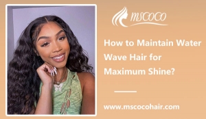 How to Maintain Water Wave Hair for Maximum Shine?