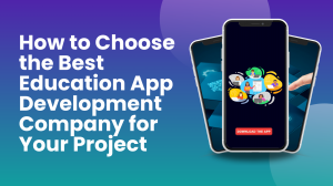 How to Choose the Best Education App Development Company for Your Project