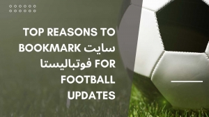 Top Reasons to Bookmark سایت فوتبالیستا for Football Updates