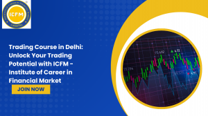 Trading Course in Delhi: Unlock Your Trading Potential with ICFM - Institute of Career in Financial Market